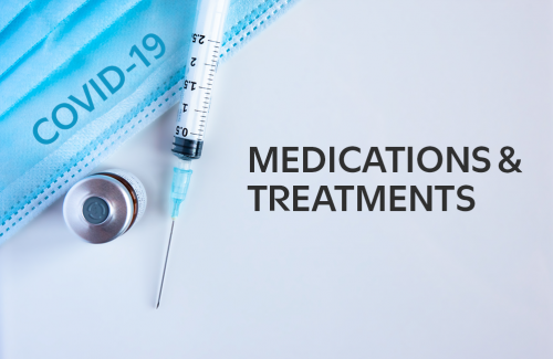 COVID-19 - Medications and Treatments